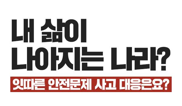 [내 삶이 나아지는 나라?] 잇따른 안전문제 사고 대응은요?