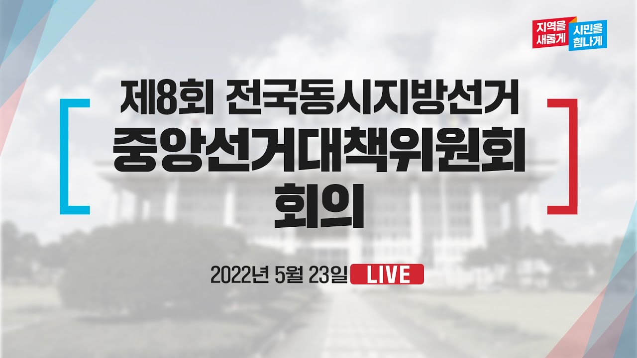 [Live] 5월 23일 제8회 전국동시지방선거 중앙선거대책위원회 회의